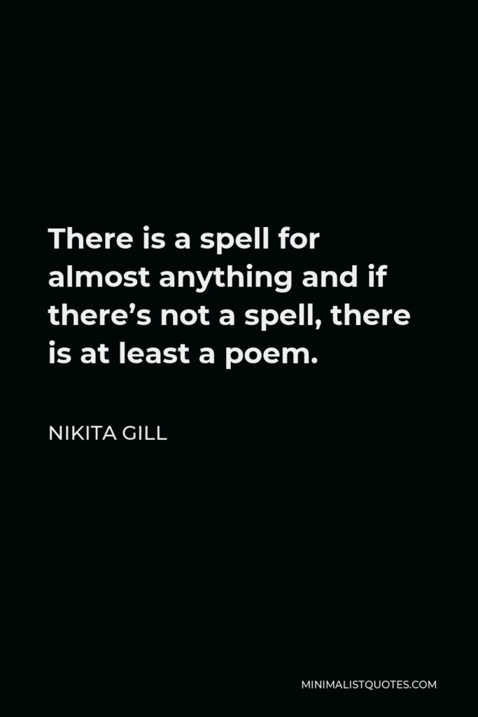 Nikita Gill Quote - There is a spell for almost anything and if there’s not a spell, there is at least a poem.