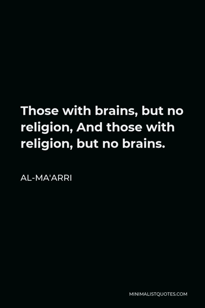 Al-Ma'arri Quote - Those with brains, but no religion, And those with religion, but no brains.