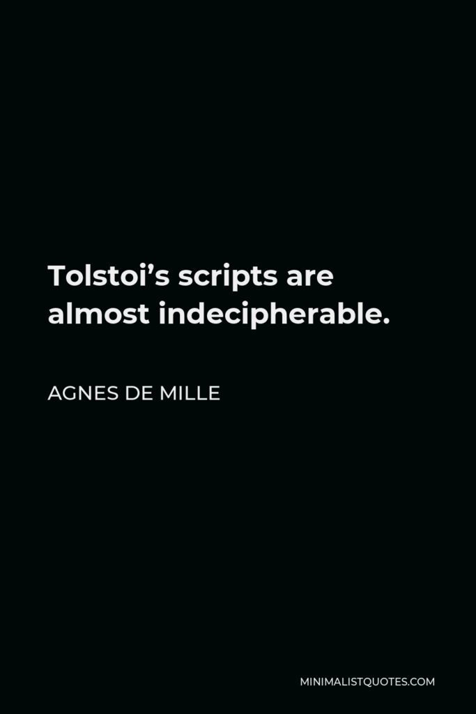 Agnes de Mille Quote - Tolstoi’s scripts are almost indecipherable.