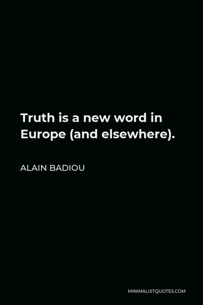 Alain Badiou Quote - Truth is a new word in Europe (and elsewhere).