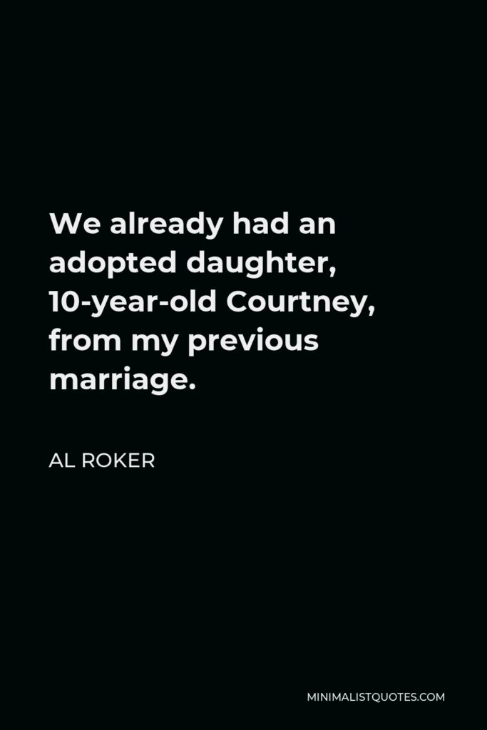 Al Roker Quote - We already had an adopted daughter, 10-year-old Courtney, from my previous marriage.