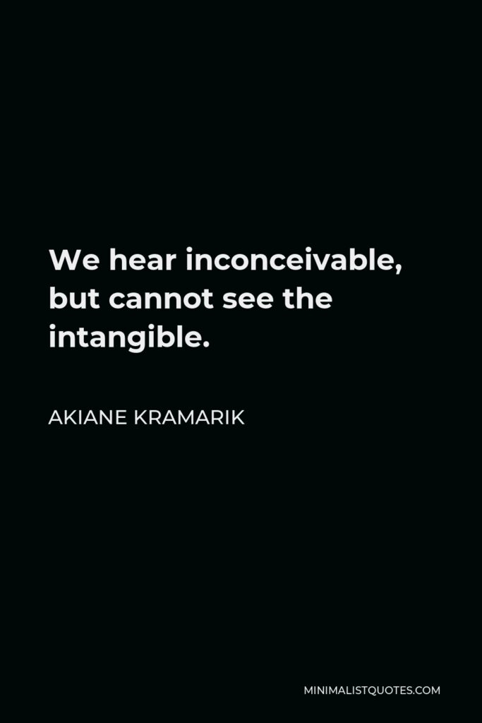Akiane Kramarik Quote - We hear inconceivable, but cannot see the intangible.