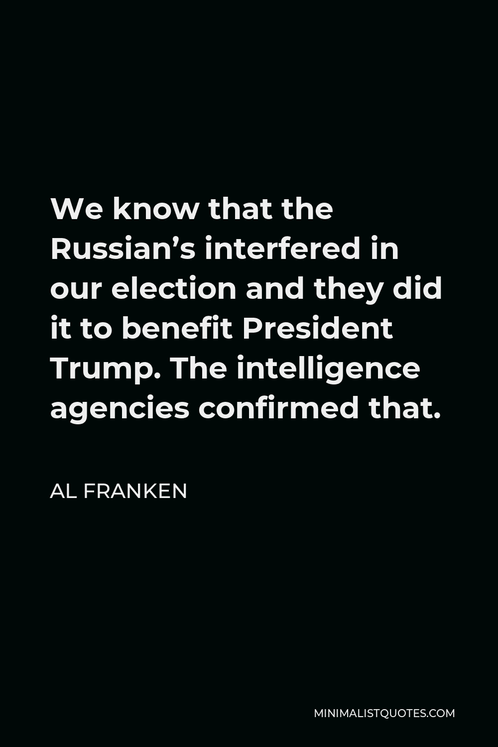 Al Franken Quote - We know that the Russian’s interfered in our election and they did it to benefit President Trump. The intelligence agencies confirmed that.