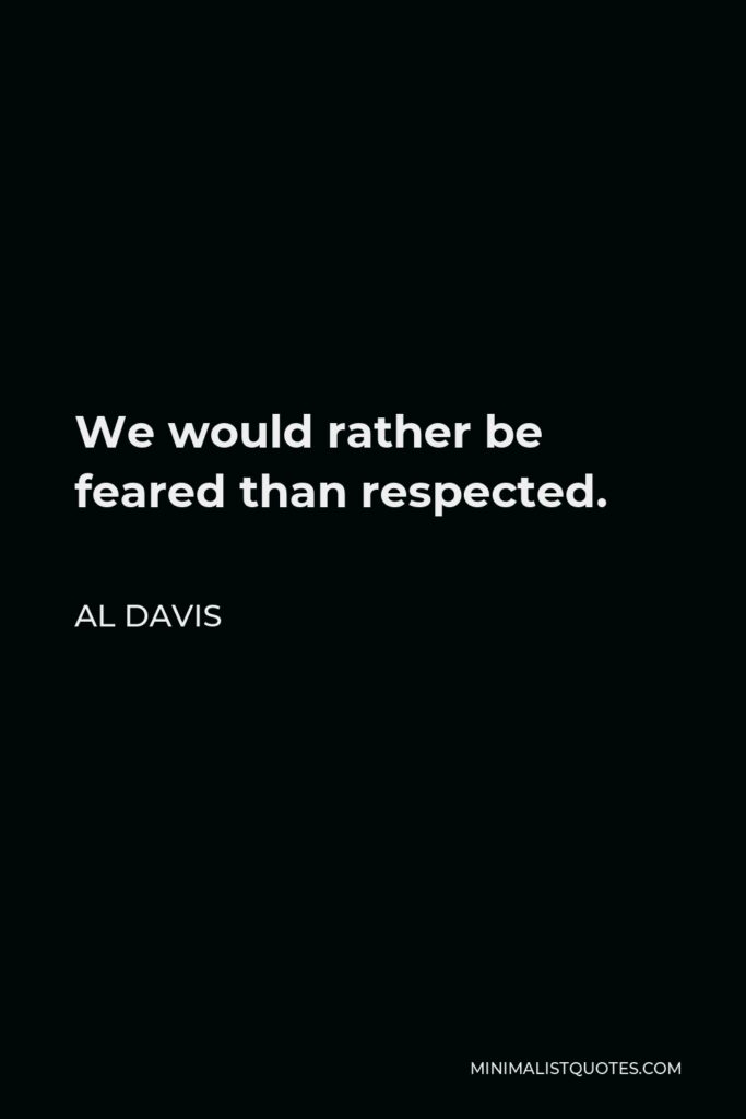 Al Davis Quote - We would rather be feared than respected.