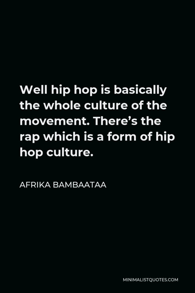Afrika Bambaataa Quote - Well hip hop is basically the whole culture of the movement. There’s the rap which is a form of hip hop culture.