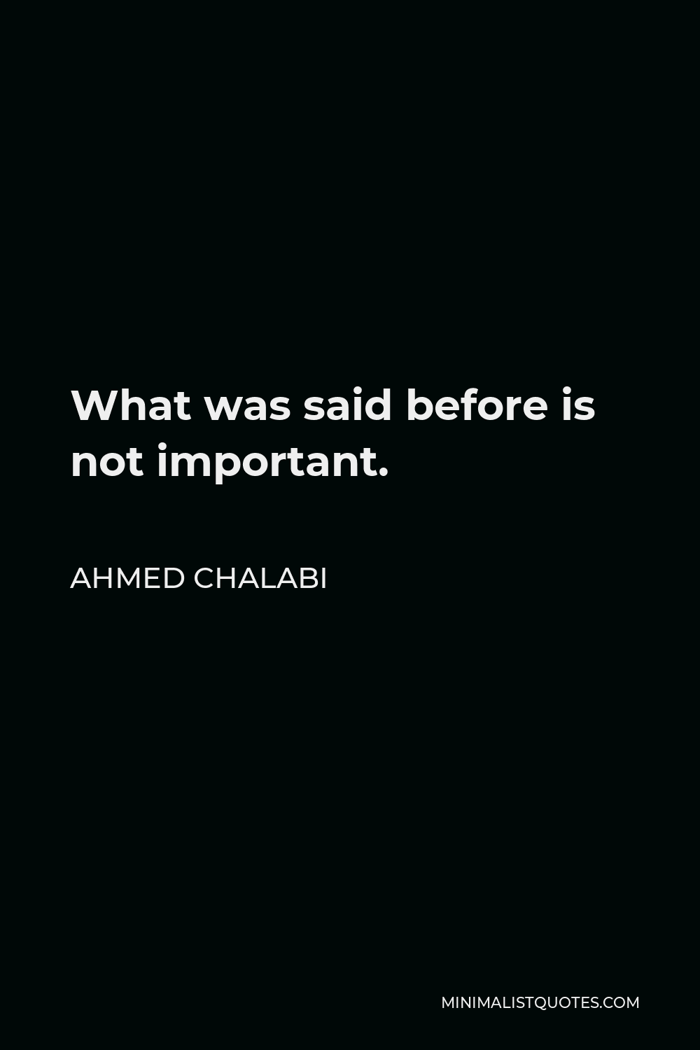 Ahmed Chalabi Quote - What was said before is not important.