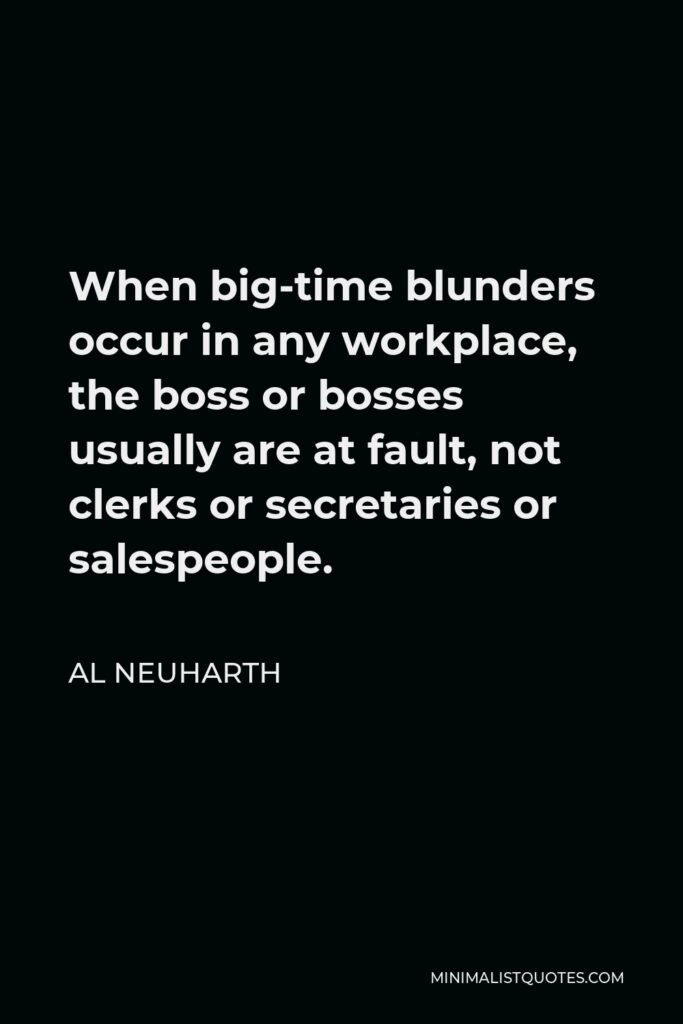 Al Neuharth Quote - When big-time blunders occur in any workplace, the boss or bosses usually are at fault, not clerks or secretaries or salespeople.