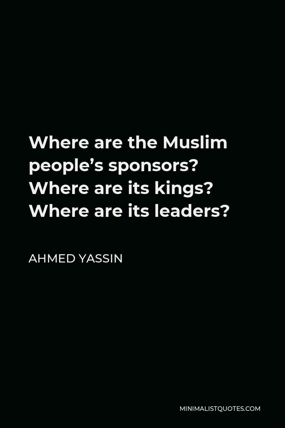 Ahmed Yassin Quote - Where are the Muslim people’s sponsors? Where are its kings? Where are its leaders?