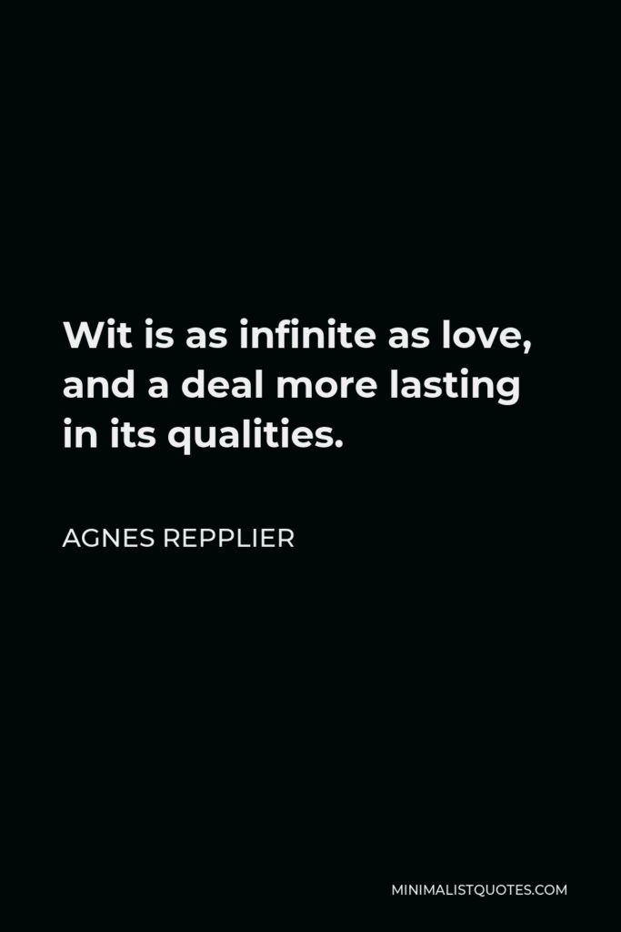 Agnes Repplier Quote - Wit is as infinite as love, and a deal more lasting in its qualities.