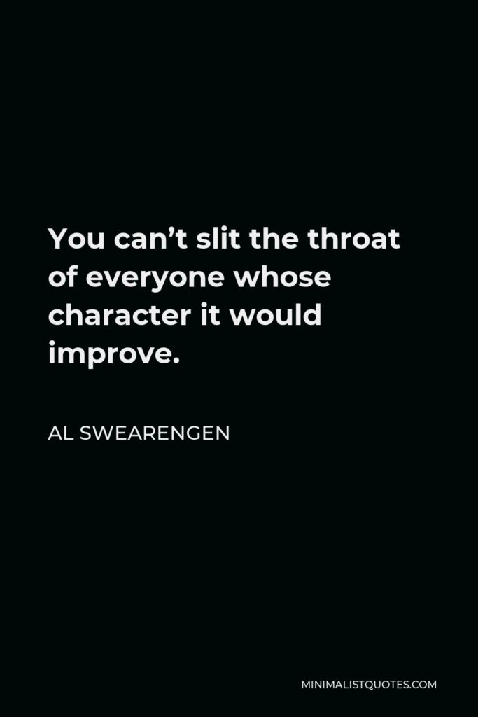 Al Swearengen Quote - You can’t slit the throat of everyone whose character it would improve.