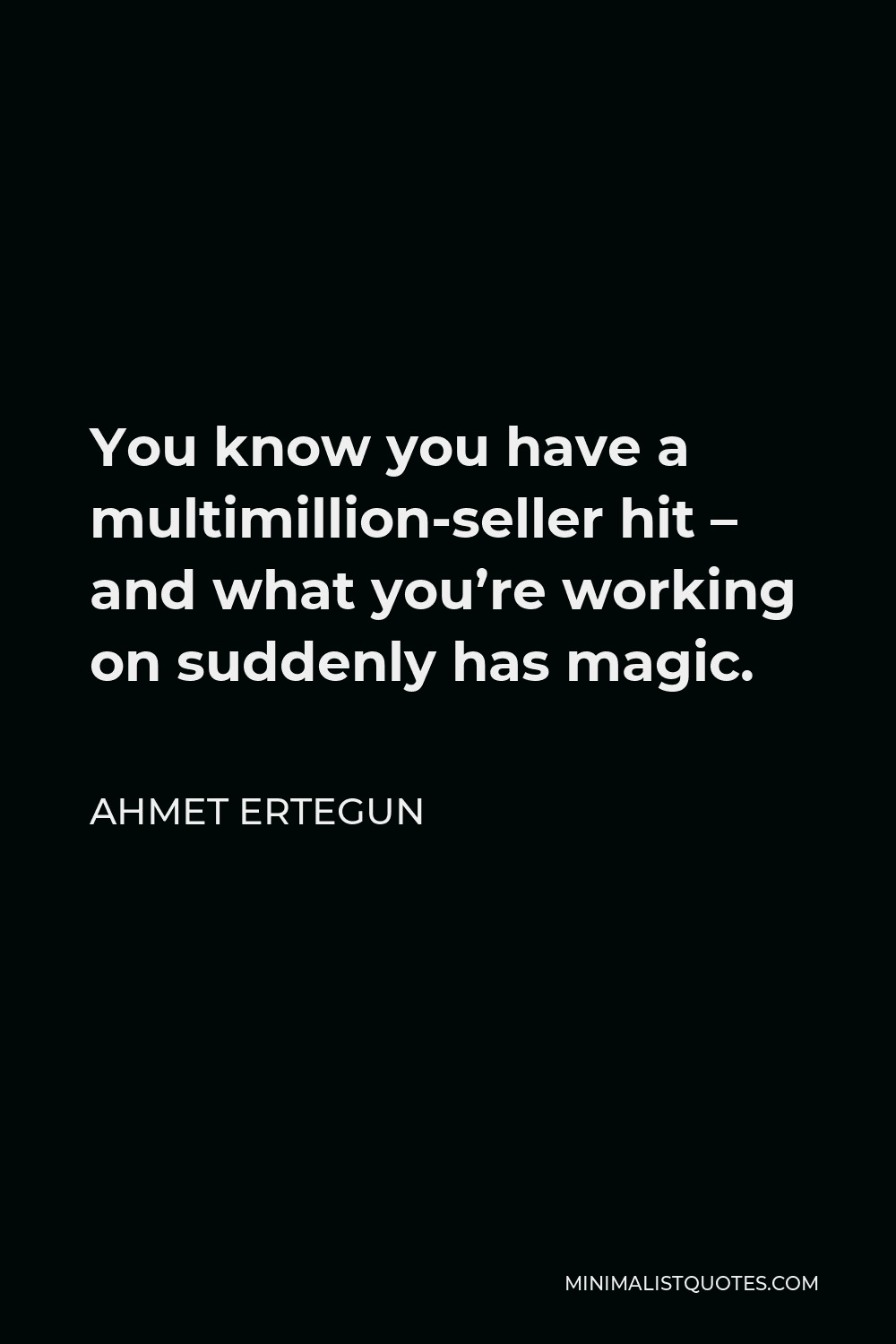 Ahmet Ertegun Quote - You know you have a multimillion-seller hit – and what you’re working on suddenly has magic.