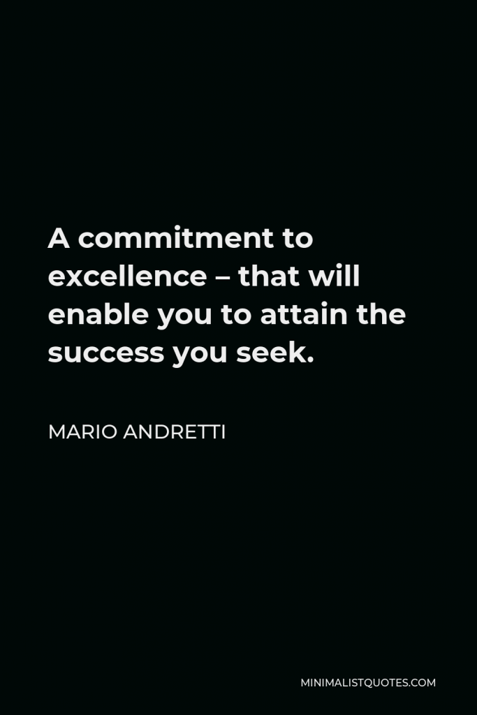 Mario Andretti Quote - A commitment to excellence – that will enable you to attain the success you seek.