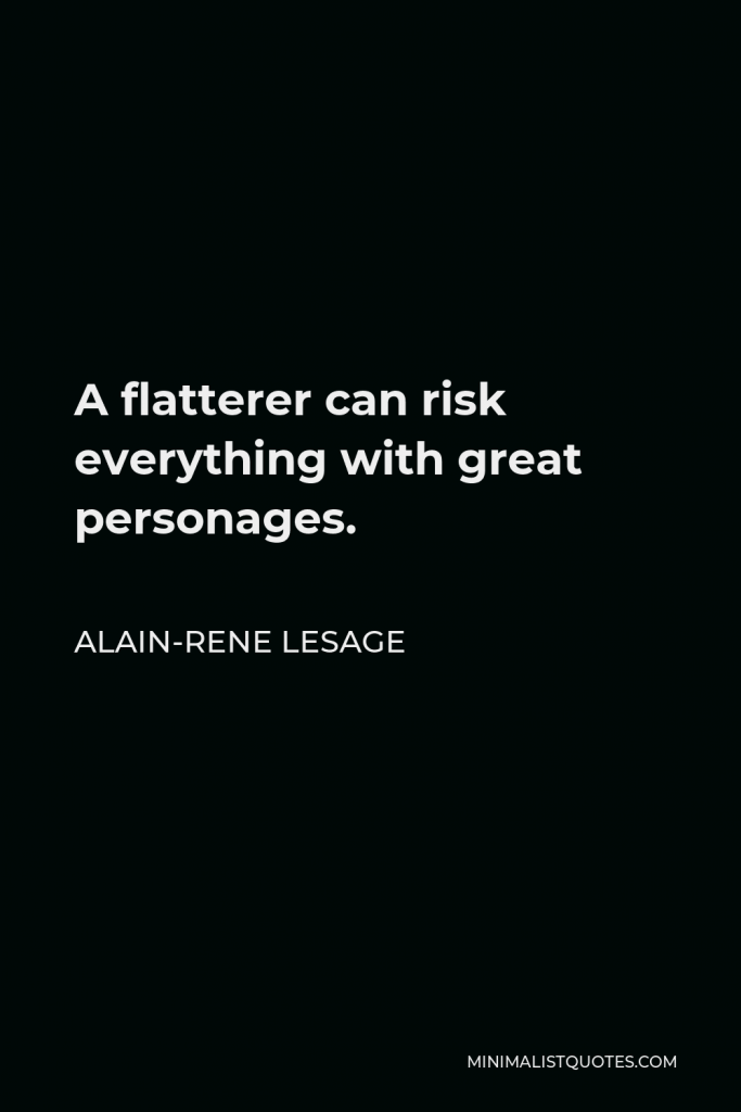 Alain-Rene Lesage Quote - A flatterer can risk everything with great personages.