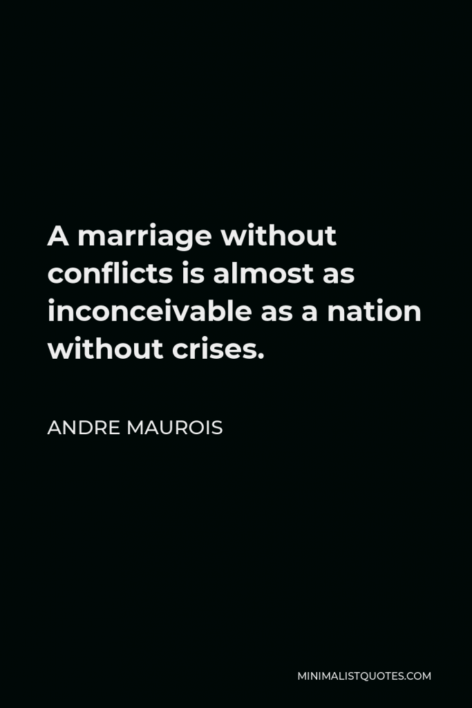Andre Maurois Quote - A marriage without conflicts is almost as inconceivable as a nation without crises.