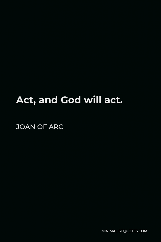 Joan of Arc Quote - Act, and God will act.