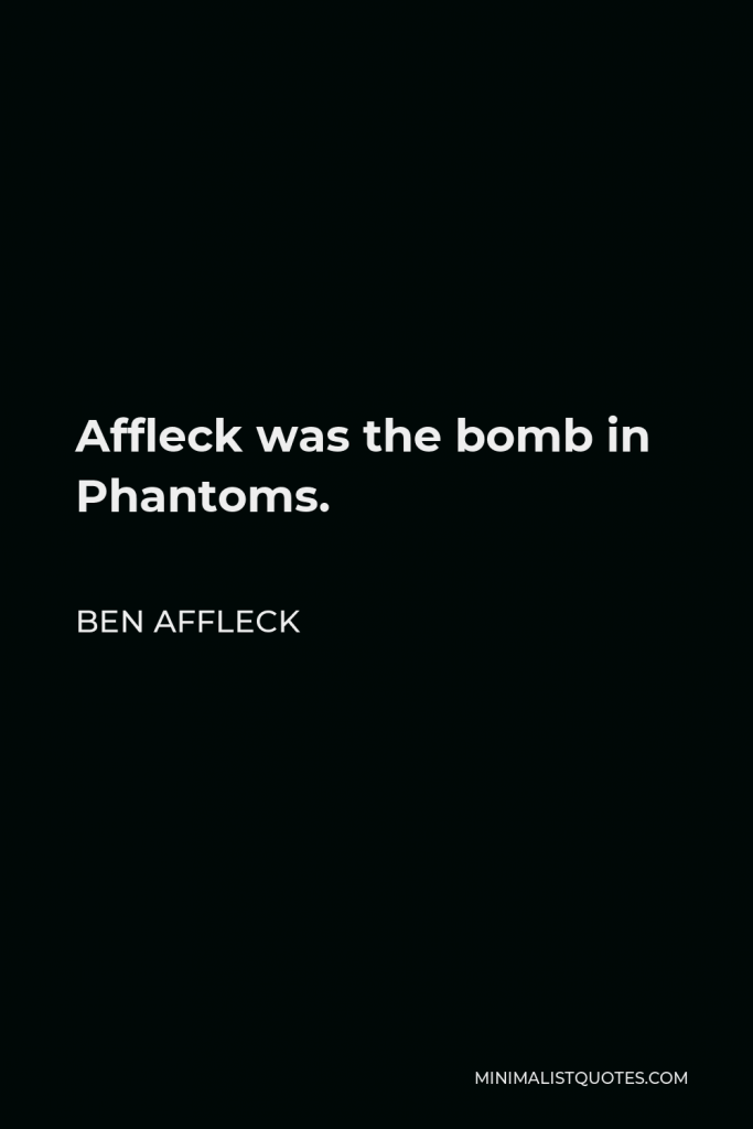 Ben Affleck Quote - Affleck was the bomb in Phantoms.