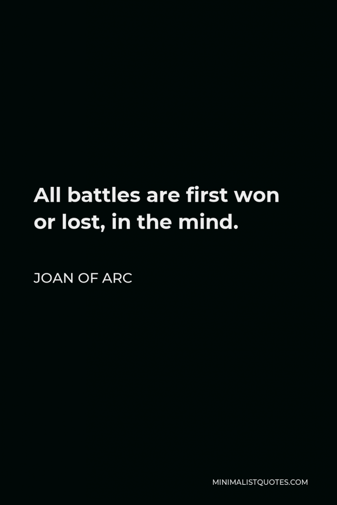 Joan of Arc Quote - All battles are first won or lost, in the mind.