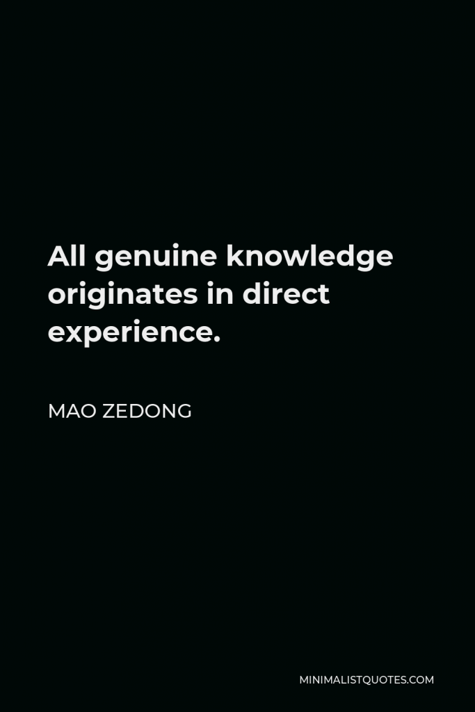 Mao Zedong Quote - All genuine knowledge originates in direct experience.