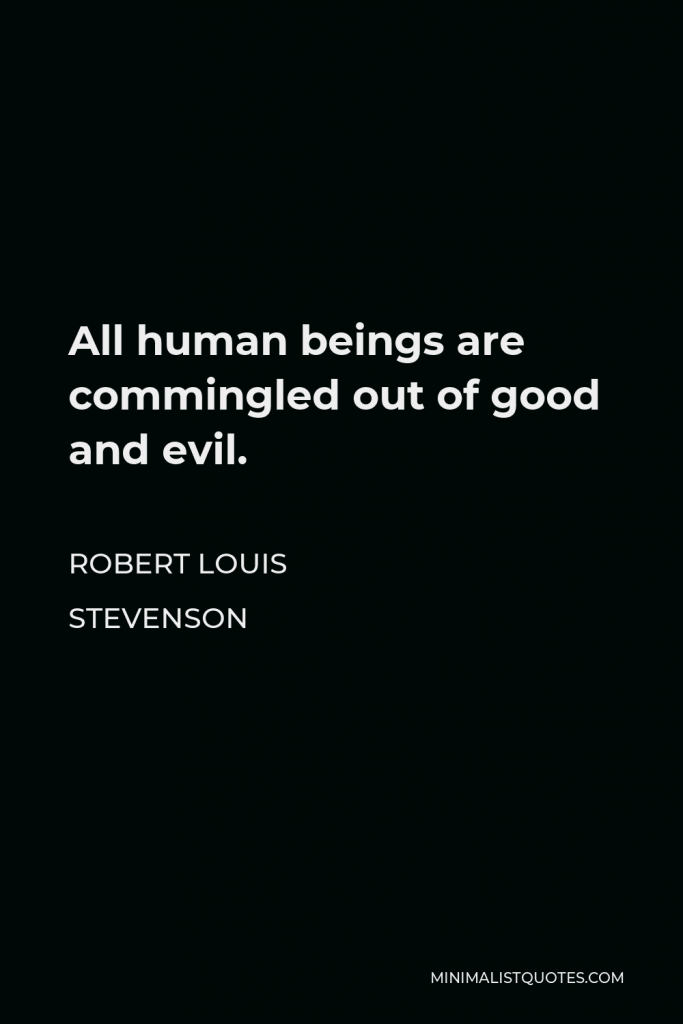 Robert Louis Stevenson Quote - All human beings are commingled out of good and evil.