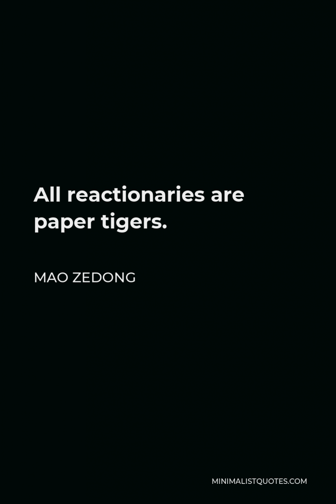 Mao Zedong Quote - All reactionaries are paper tigers.