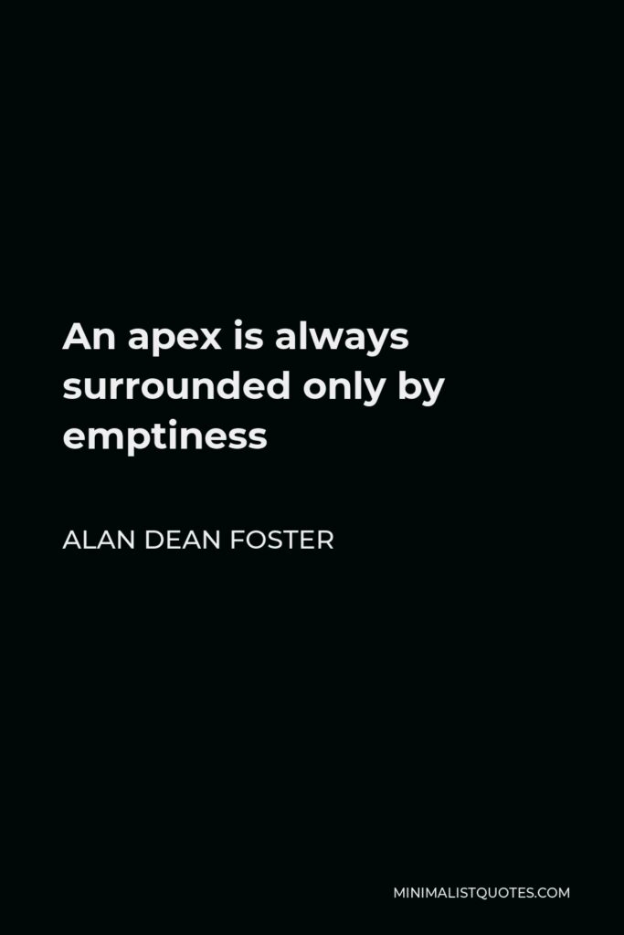 Alan Dean Foster Quote - An apex is always surrounded only by emptiness