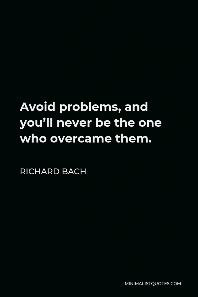 Richard Bach Quote - Avoid problems, and you’ll never be the one who overcame them.
