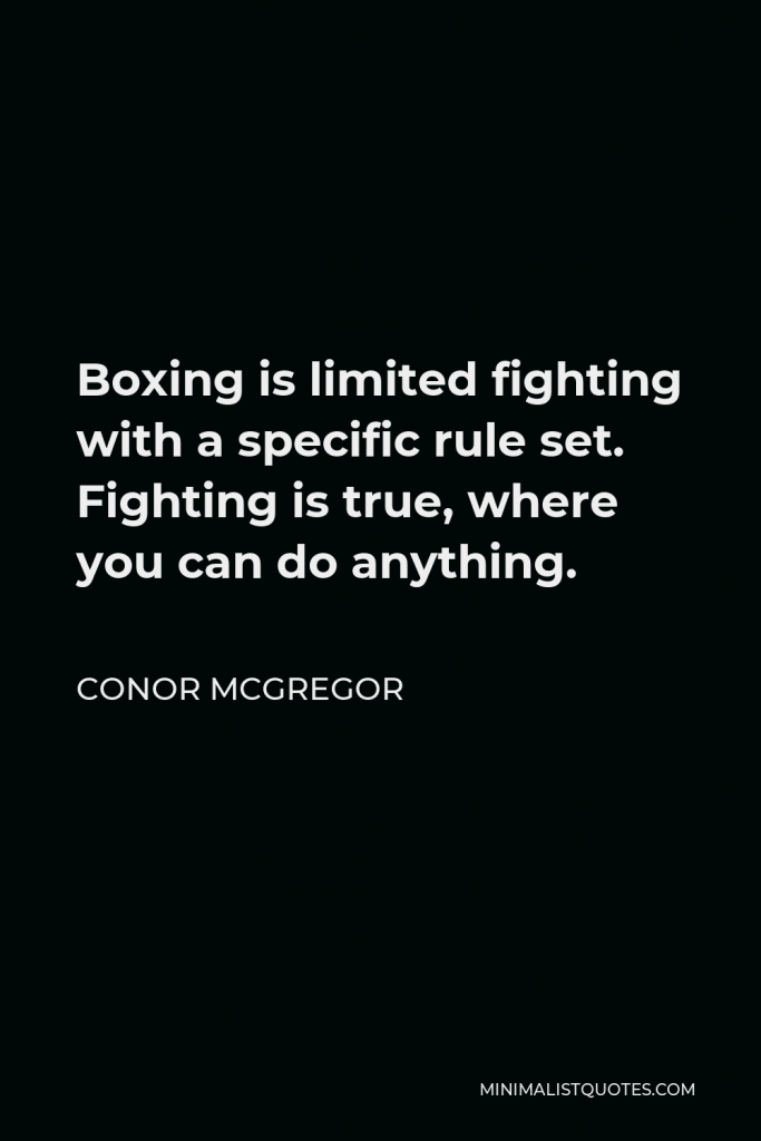 Conor McGregor Quote - Boxing is limited fighting with a specific rule set. Fighting is true, where you can do anything.