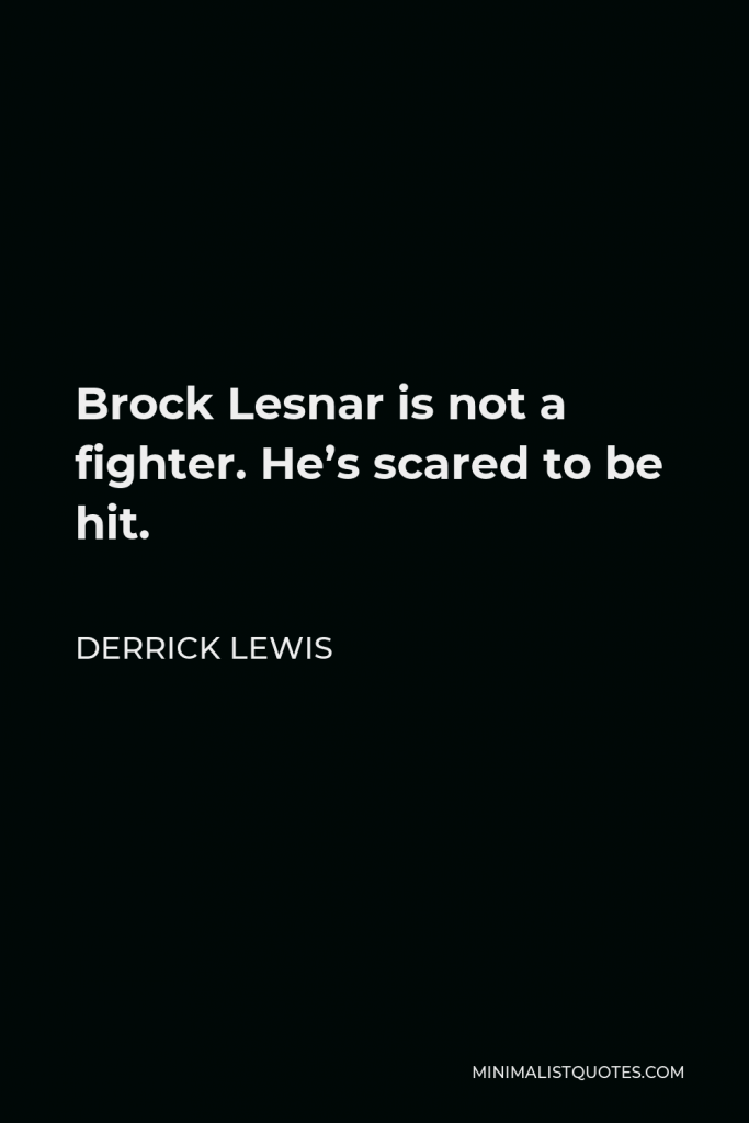 Derrick Lewis Quote - Brock Lesnar is not a fighter. He’s scared to be hit.