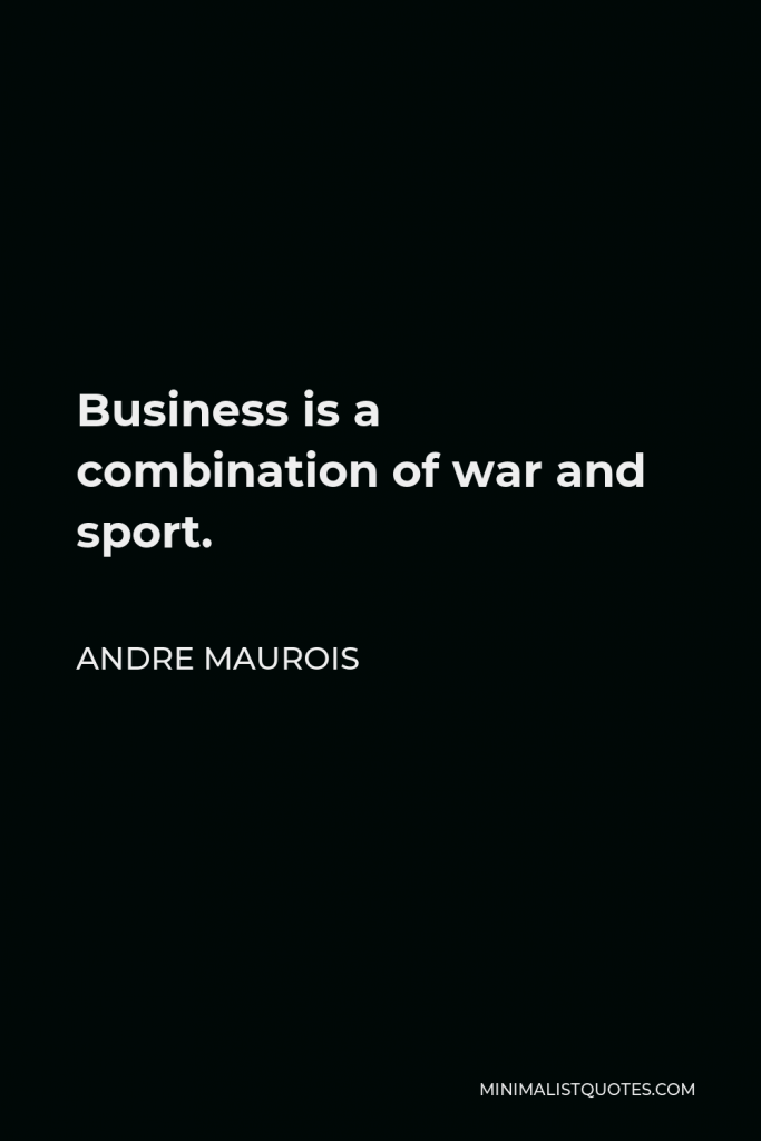 Andre Maurois Quote - Business is a combination of war and sport.