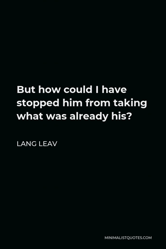 Lang Leav Quote - But how could I have stopped him from taking what was already his?