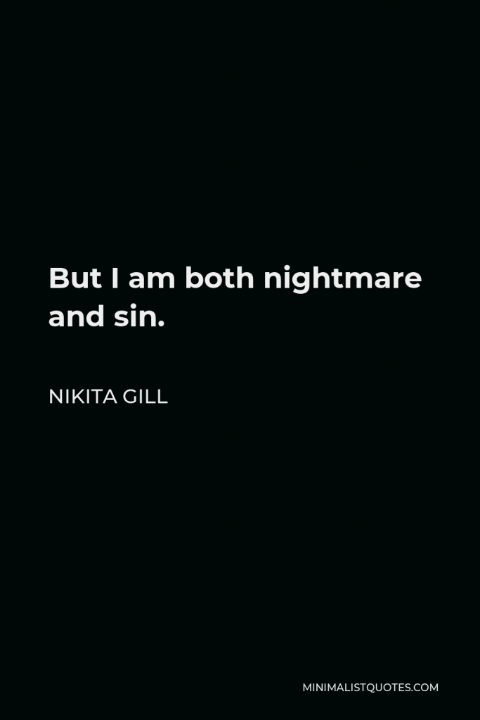 Nikita Gill Quote - But I am both nightmare and sin.