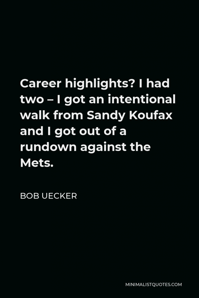 Bob Uecker Quote - Career highlights? I had two – I got an intentional walk from Sandy Koufax and I got out of a rundown against the Mets.