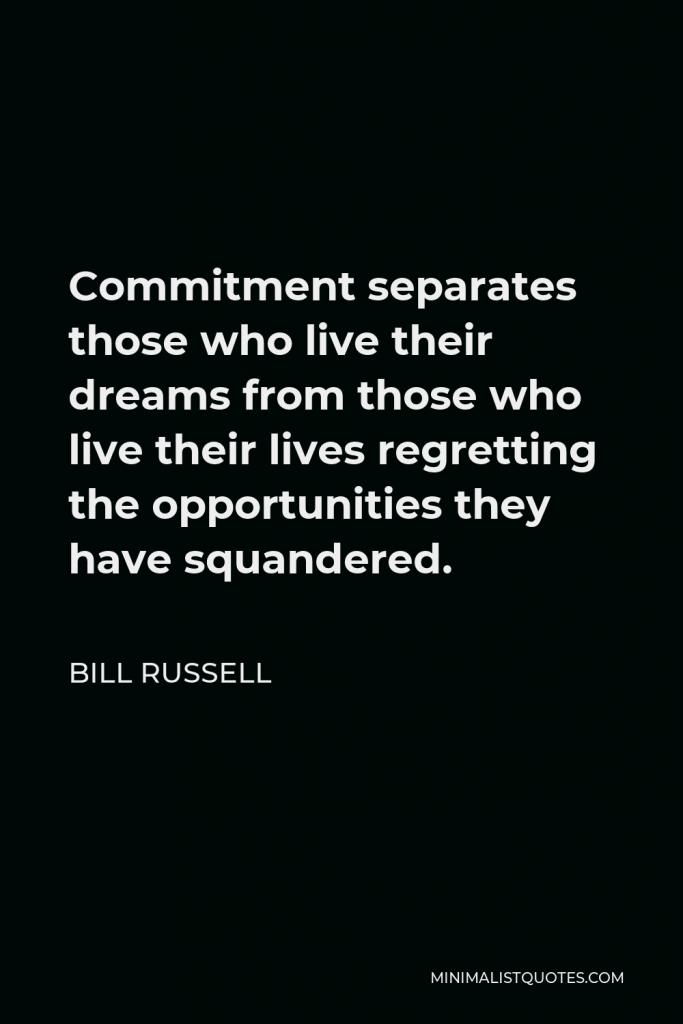 Bill Russell Quote - Commitment separates those who live their dreams from those who live their lives regretting the opportunities they have squandered.