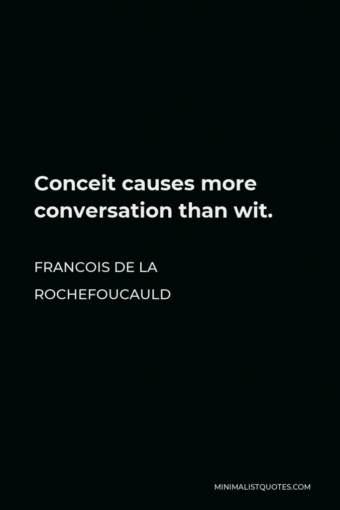 Francois de La Rochefoucauld Quote - Conceit causes more conversation than wit.