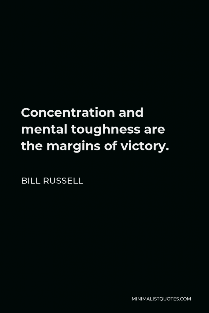 Bill Russell Quote - Concentration and mental toughness are the margins of victory.
