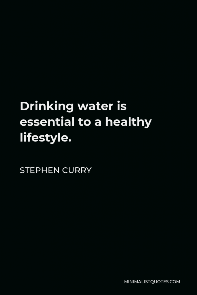 Stephen Curry Quote - Drinking water is essential to a healthy lifestyle.