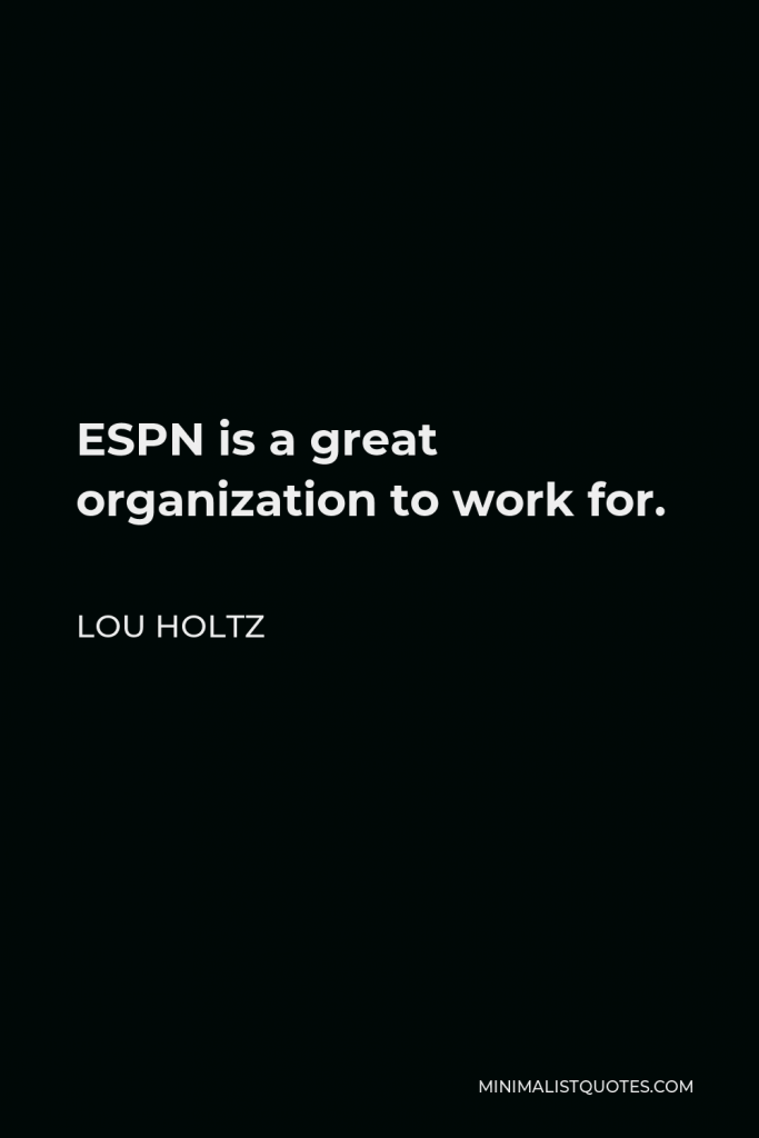 Lou Holtz Quote - ESPN is a great organization to work for.