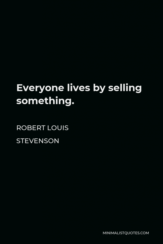 Robert Louis Stevenson Quote - Everyone lives by selling something.