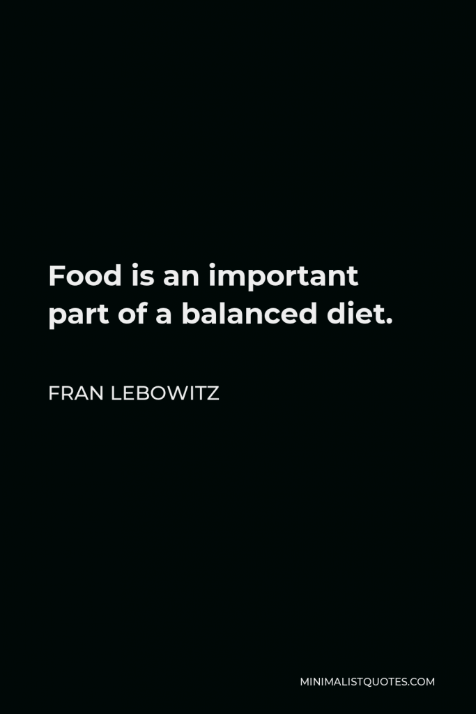 Fran Lebowitz Quote - Food is an important part of a balanced diet.