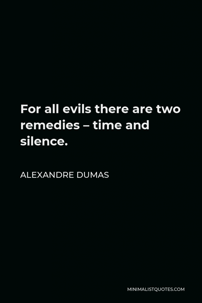 Alexandre Dumas Quote - For all evils there are two remedies – time and silence.