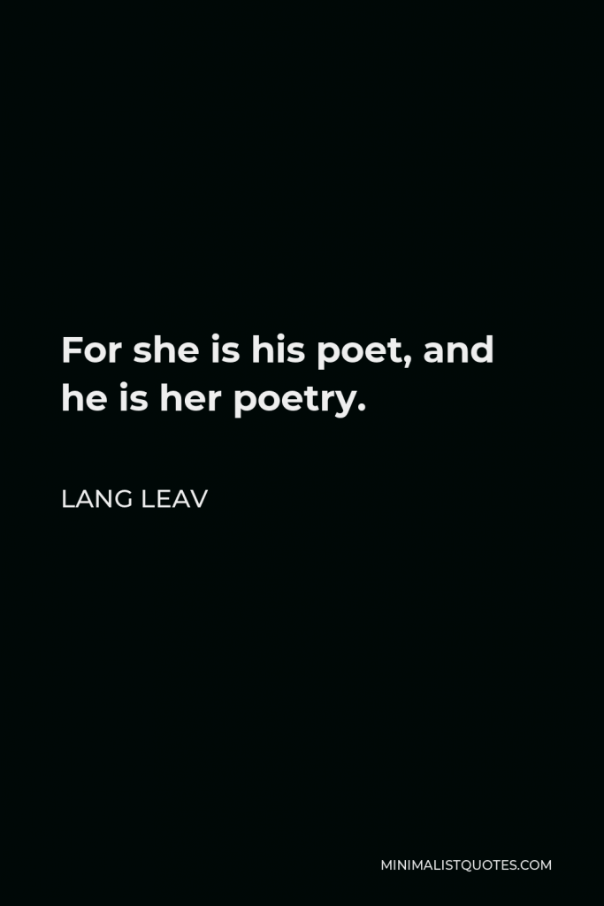 Lang Leav Quote - For she is his poet, and he is her poetry.