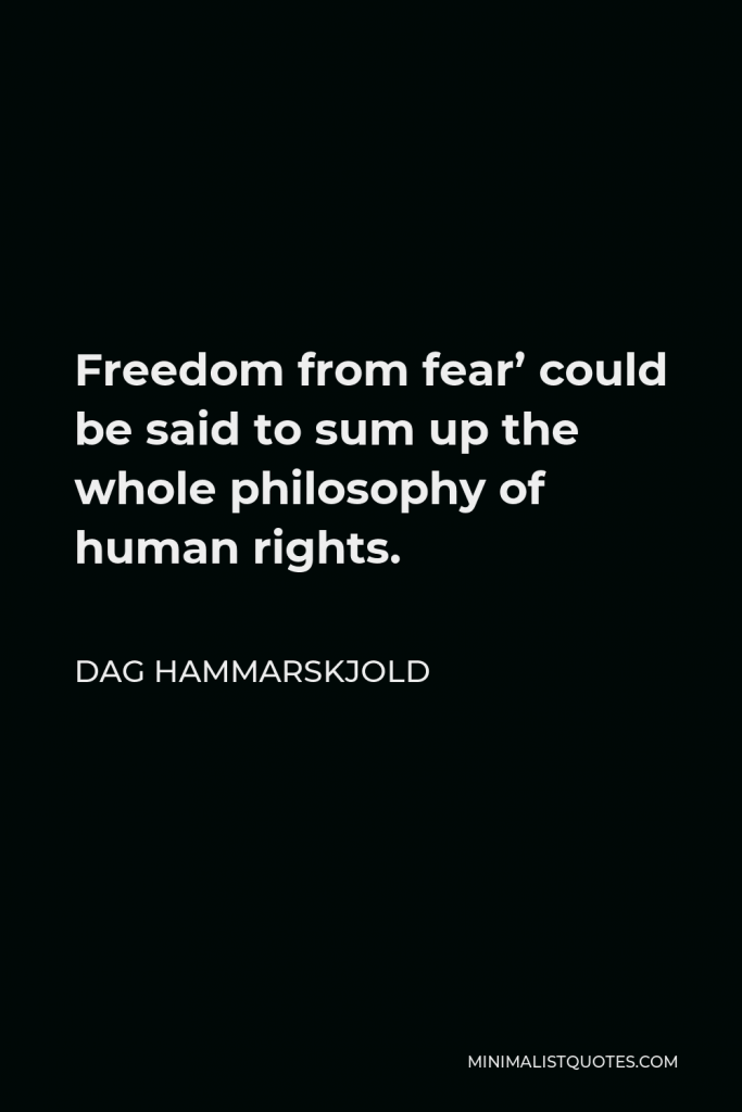 Dag Hammarskjold Quote - Freedom from fear’ could be said to sum up the whole philosophy of human rights.