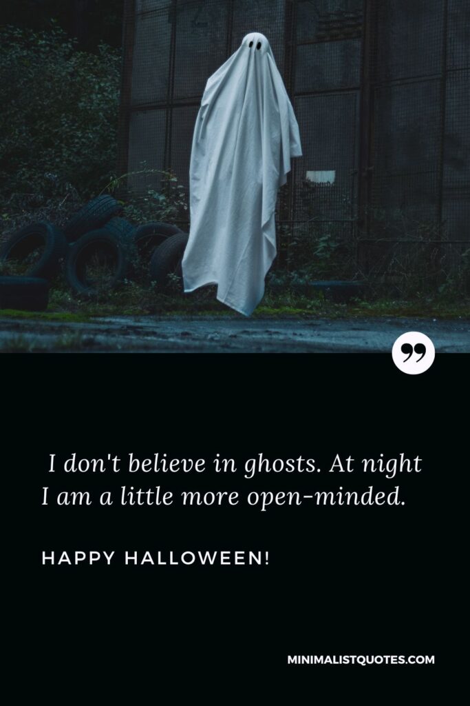 Funny Happy Halloween Quotes: During the day, I don't believe in ghosts. At night I am a little more open-minded. Happy Halloween!