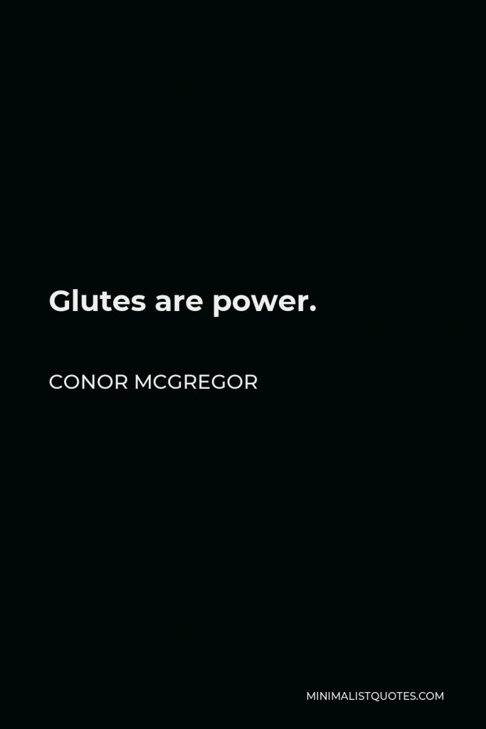 Conor McGregor Quote - Glutes are power.