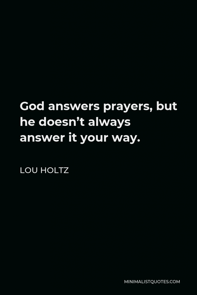 Lou Holtz Quote - God answers prayers, but he doesn’t always answer it your way.