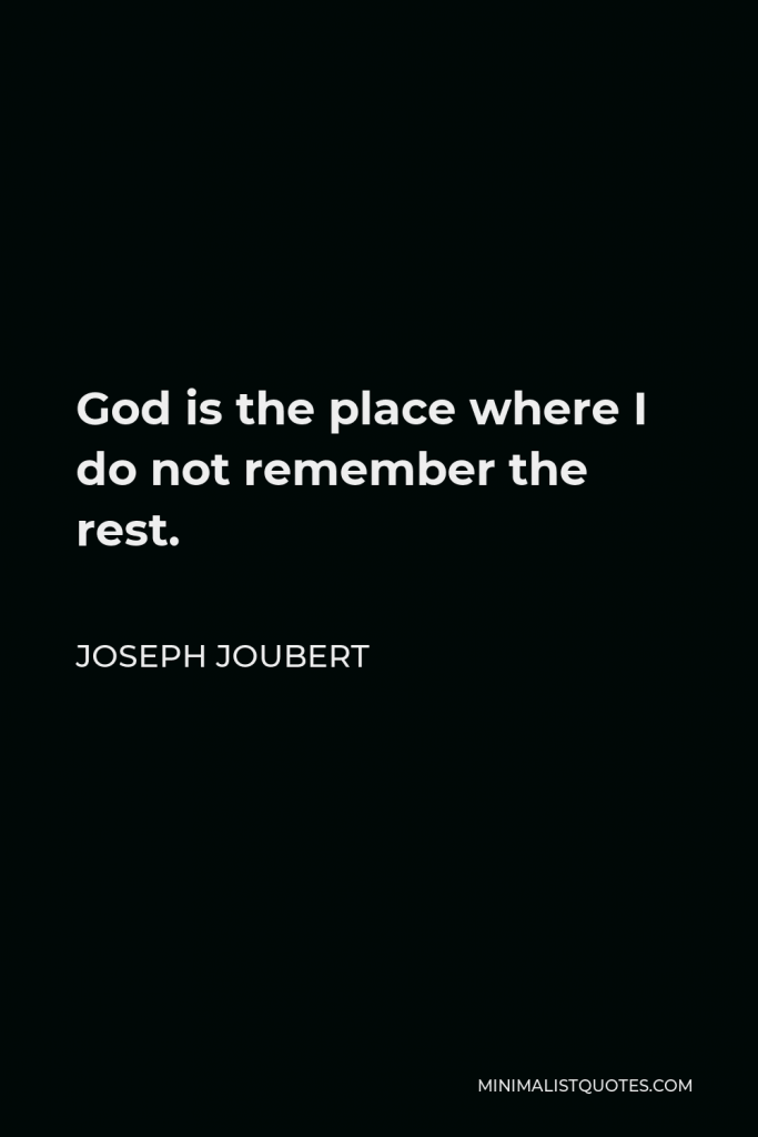 Joseph Joubert Quote - God is the place where I do not remember the rest.