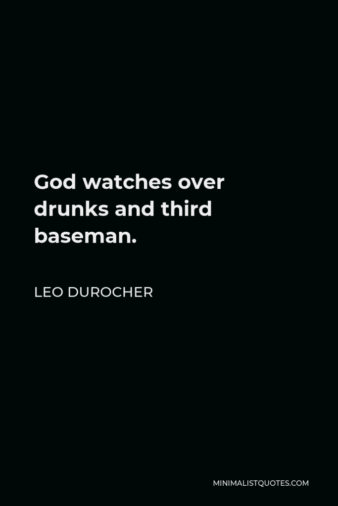 Leo Durocher Quote - God watches over drunks and third baseman.