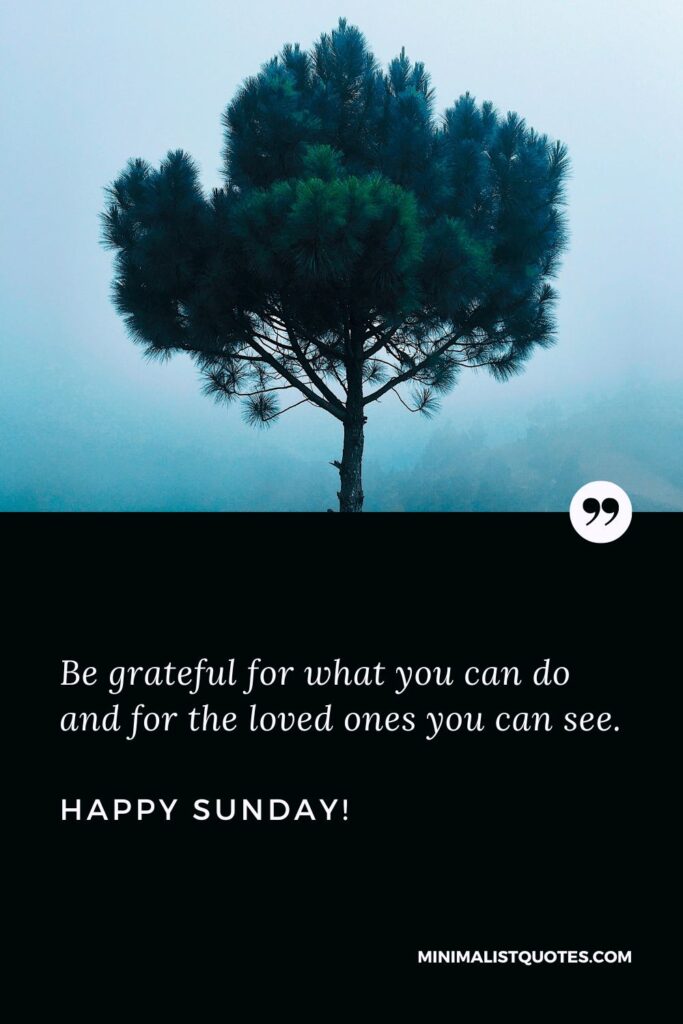 Good Morning Wishes Sunday: Be grateful for what you can do and for the loved ones you can see. Happy Sunday!