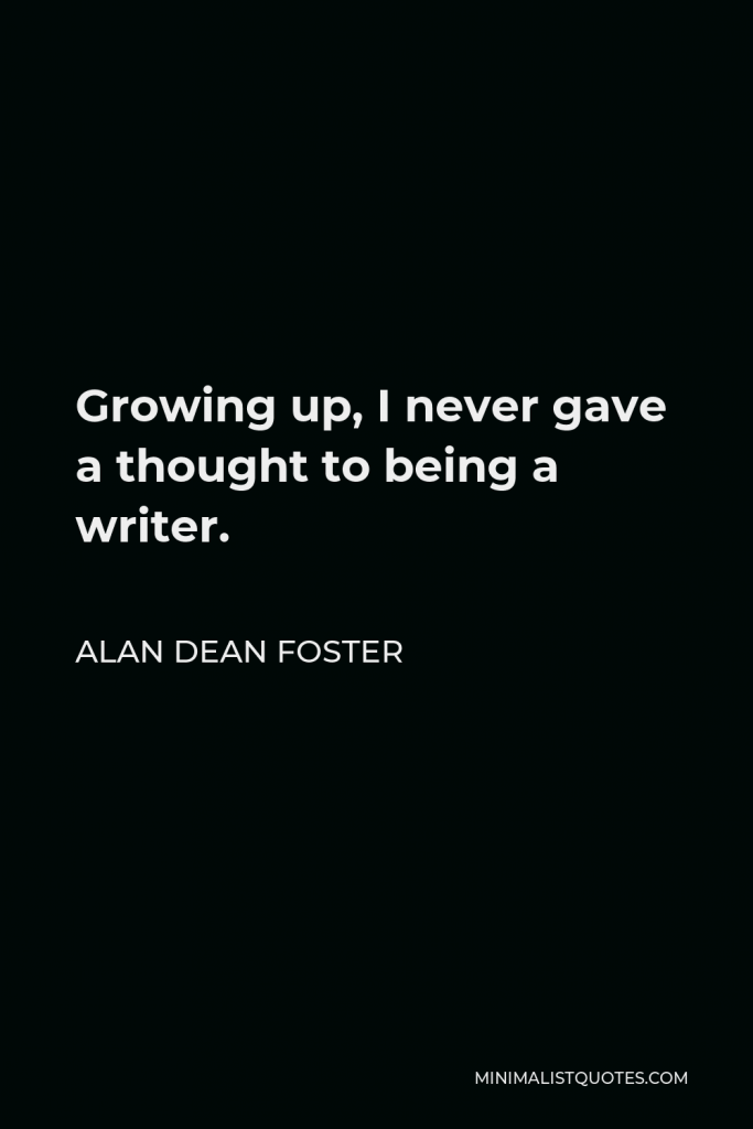 Alan Dean Foster Quote - Growing up, I never gave a thought to being a writer.
