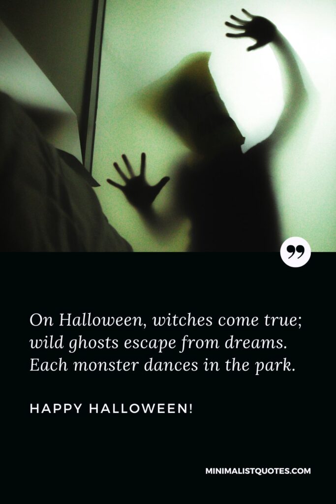 Halloween Phrases And Words: On Halloween, witches come true; wild ghosts escape from dreams. Each monster dances in the park. Happy Halloween!